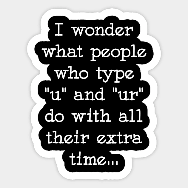 I wonder what people who type u and ur do with all their extra time Sticker by aniza